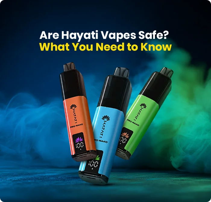 Are Hayati Vapes Safe? What You Need to Know